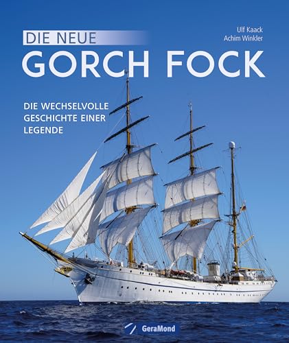 Bildband Schifffahrt – Die »neue« Gorch Fock: Die wechselvolle Geschichte einer Legende. Alles Wissenswerte rund um das berühmte Segelschulschiff der Deutschen Marine. von GeraMond